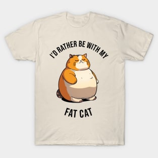 I'd rather be with my Fat Cat T-Shirt